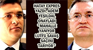 HATAY EXPRES GAZETESİ YAZDI ADEM YEŞİLDAL ONAYLADI “HATAY YANARKEN, LÜTFÜ SAÇINI TARIYOR”