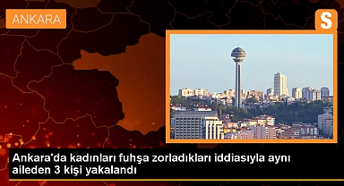 Kadınları fuhşa zorladıkları iddiasıyla aynı aileden 3 kişi yakalandı