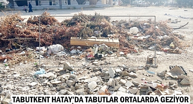TABUTKENT HATAY’DA TABUTLAR ORTALARDA GEZİYOR