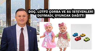 DOÇ. LÜTFÜ ÇORBA VE SU İSTEYENLERİ DUYMADI, OYUNCAK DAĞITTI