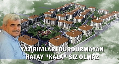YATIRIMLARI DURDURMAYAN HATAY