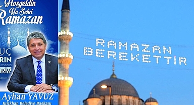 BAŞKAN YAVUZ “HOŞ GELDİN YA ŞEHRİ RAMAZAN”