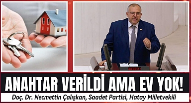 Çalışkan: Depremzedeye Anahtar Var, Ev Yok