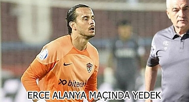 ERCE ALANYA MAÇINDA YEDEK
