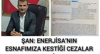 ŞAN: ENERJİSA’NIN ESNAFIMIZA KESTİĞİ CEZALAR KABUL EDİLEMEZ