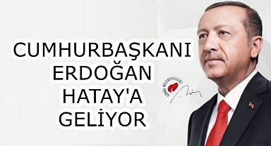 CUMHURBAŞKANI ERDOĞAN HATAY'A GELİYOR