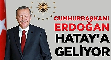 CUMHURBAŞKANI ERDOĞAN HATAY'A GELİYOR