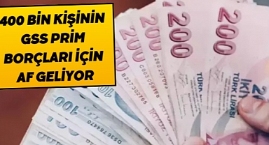 GSS PRİM BORÇLARI İÇİN AF GELİYOR