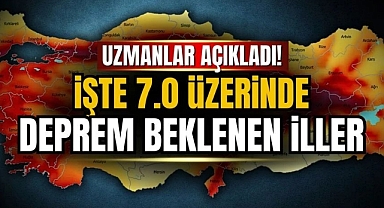 7 ÜZERİ DEPREM BEKLENEN İLLER AÇIKLANDI