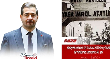 TİRYAKİ: HATAY'IN ANAVATANA İLHAKININ YILDÖNÜMÜ KUTLU OLSUN