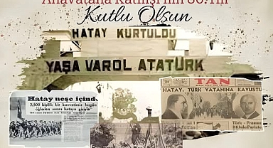 Hatay’ın Anavatana Katılışı, Bağımsızlık ve Vatan Sevgisinin Zaferidir