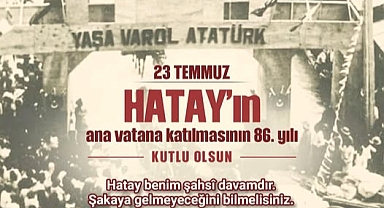 Hatay’ın Anavatana Katılması, Birlik ve Beraberliğimizin Simgesidir