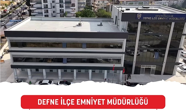Defne İlçe Emniyet Müdürlüğü Yeni Hizmet Binası Kapılarını Açıyor