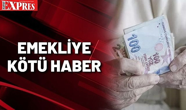 EMEKLİLERİ ÜZEN HABER!
