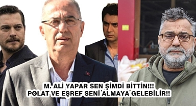 M. ALİ YAPAR SEN ŞİMDİ BİTTİN!!! POLAT VE EŞREF SENİ ALMAYA GELEBİLİR!!