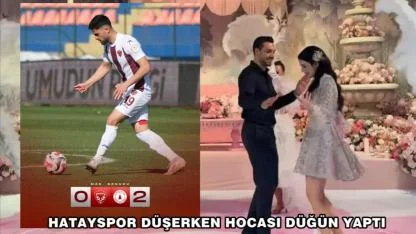 HATAYSPOR DÜŞERKEN HOCASI DÜĞÜN YAPTI